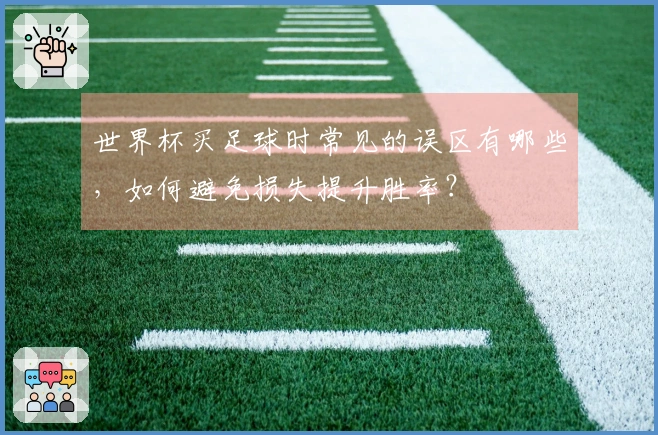 世界杯买足球时常见的误区有哪些，如何避免损失提升胜率？